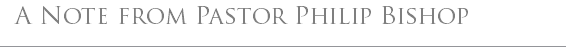 A Note from Pastor Philip Bishop